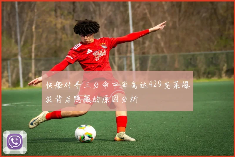 快船对手三分命中率高达429克莱爆发背后隐藏的原因分析